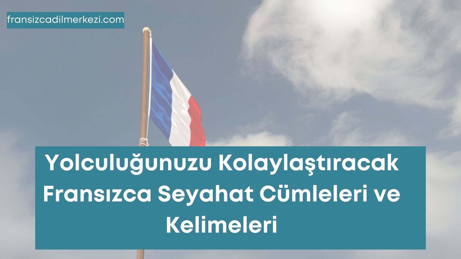 Yolculuğunuzu Kolaylaştıracak Fransızca Seyahat Cümleleri ve Kelimeleri